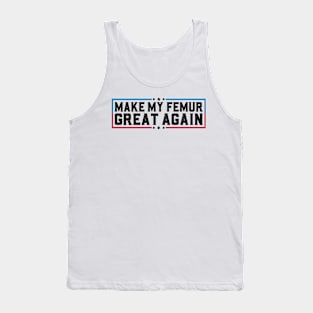 Make My Femur Great Again Funny Broken Leg Femur Surgery Recovery Tank Top